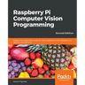 Raspberry Pi Computer Vision Programming -Second Edition: Design and implement computer vision applications with Raspberry Pi, OpenCV, and Python 3