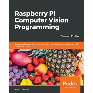 Raspberry Pi Computer Vision Programming -Second Edition: Design and implement computer vision applications with Raspberry Pi, OpenCV, and Python 3