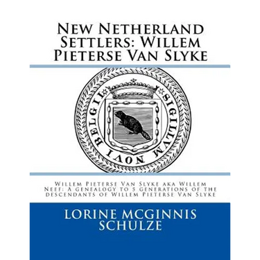 New Netherland Settlers: Willem Pieterse Van Slyke Aka Willem Neef: A Genealogy to 5 Generations of the Descendants of Willem Pieterse Van Slyk