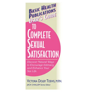 User's Guide to Complete Sexual Satisfaction: Discover Natural Ways to Encourage Intimacy and Enhance Your Sex Life