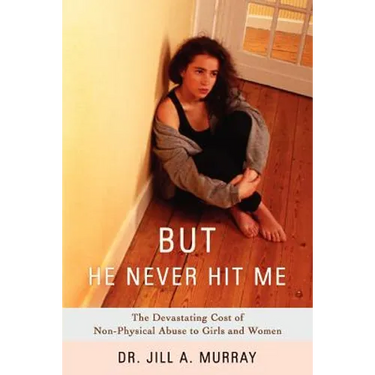 But He Never Hit Me: The Devastating Cost of Non-Physical Abuse to Girls and Women