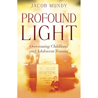 Profound Light: Overcoming Childhood and Adolescent Trauma