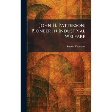 John H. Patterson: Pioneer in Industrial Welfare