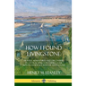 How I Found Livingstone: Travels, Adventures and Discoveries in Central Africa including four months residence with Dr. Livingstone