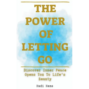 The Power of Letting Go Discover Inner Peace Opens You To Life's Beauty