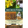 Beekeeping: A Beginner's Guide to Becoming a Successful Backyard Beekeeper (How to Start, Finance & Market a Beekeeping Business)