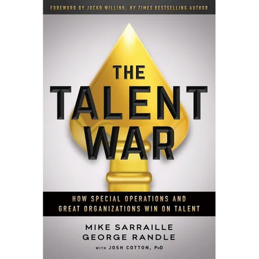 The Talent War: How Special Operations and Great Organizations Win on Talent