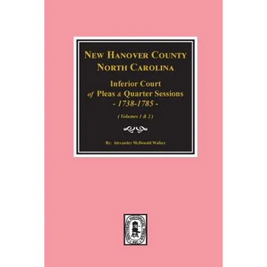New Hanover County, North Carolina Inferior Court of Pleas and Quarter Sessions, 1738-1785. (Vols. #1 and 2)