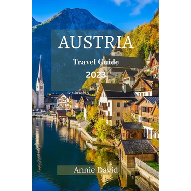 Austria Travel Guide 2023: The Ultimate Updated Guide On Everything To Know And Do In Austria