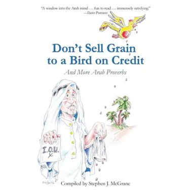 Don't Sell Grain to a Bird on Credit: And More Arab Proverbs