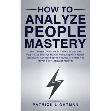 How to Analyze People Mastery: The Ultimate Collection To Think And Analyze People Like Sherlock Holmes Using Rapid Deduction Techniques, Advanced Spe