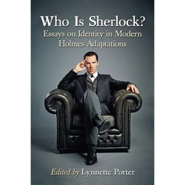 Who Is Sherlock?: Essays on Identity in Modern Holmes Adaptations