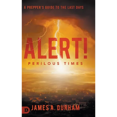 Alert! Perilous Times: A Prepper's Guide to the Last Days