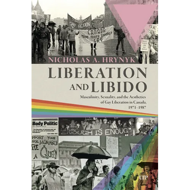 Liberation and Libido: Masculinity, Sexuality, and the Aesthetics of Gay Liberation in Canada, 1971-1987