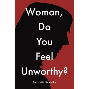 Woman, Do You Feel Unworthy?