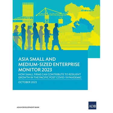 Asia Small and Medium-Sized Enterprise Monitor 2023: How Small Firms Can Contribute to Resilient Growth in the Pacific Post COVID-19 Pandemic