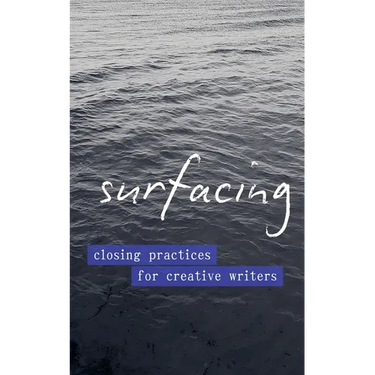 Surfacing: Closing Practices for Creative Writers