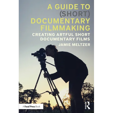 A Guide to (Short) Documentary Filmmaking: Creating Artful Short Documentary Films