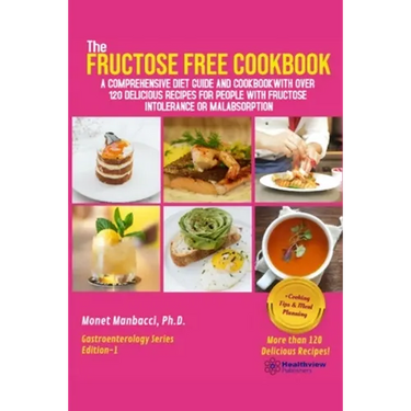 The Fructose Free Cookbook: A Comprehensive Diet Guide and Cookbook with Over 120 Delicious Recipes For People With Fructose Intolerance or Malabsorpt