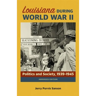 Louisiana During World War II: Politics and Society, 1939-1945