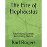 The Fire of Hephaestus: Rethinking Science, Rethinking Nature