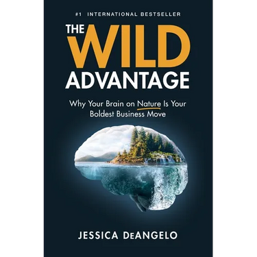 The Wild Advantage: Why Your Brain on Nature Is Your Boldest Business Move