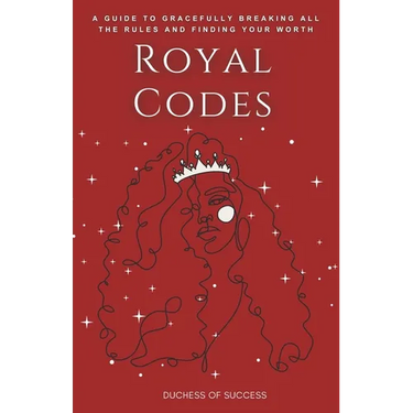 Royal Codes: A Guide To Gracefully Breaking All The Rules And Finding Your Worth