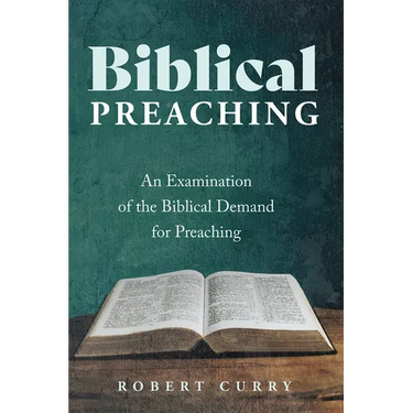 Biblical Preaching: An Examination of the Biblical Demand for Preaching