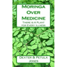 Moringa Over Medicine: There Is a Plant for Every Illness