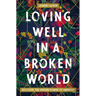 Loving Well in a Broken World: Discover the Hidden Power of Empathy