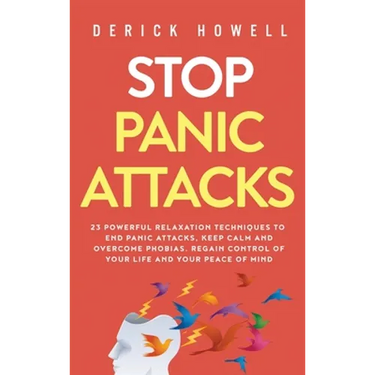 Stop Panic Attacks: 23 Powerful Relaxation Techniques to End Panic Attacks, Keep Calm and Overcome Phobias. Regain Control of Your Life and Your Peace
