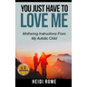 You Just Have to Love Me: Mothering Instructions From My Autistic Child