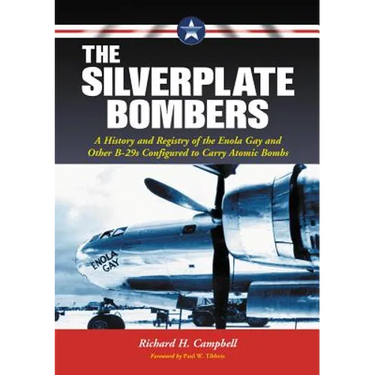 The Silverplate Bombers: A History and Registry of the Enola Gay and Other B-29s Configured to Carry Atomic Bombs