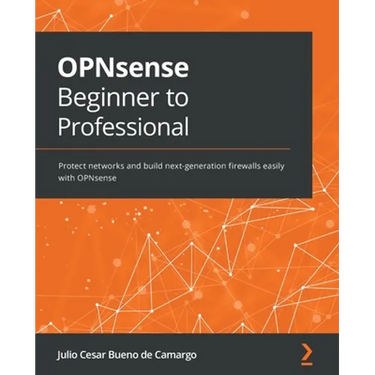 OPNsense Beginner to Professional: Protect networks and build next-generation firewalls easily with OPNsense
