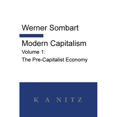 Modern Capitalism - Volume 1: The Pre-Capitalist Economy: A systematic historical depiction of Pan-European economic life from its origins to the pres