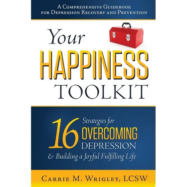 Your Happiness Toolkit: 16 Strategies for Overcoming Depression, and Building a Joyful, Fulfilling Life