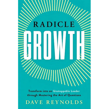 Radicle Growth: Transform into an Unstoppable Leader through Mastering the Art of Questions