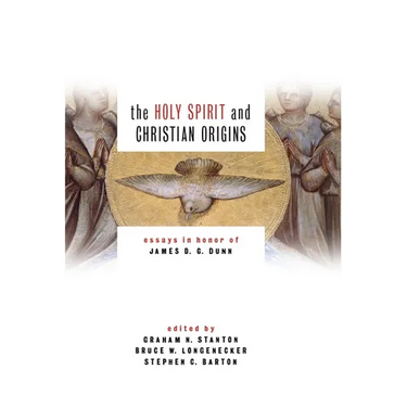 The Holy Spirit and Christian Origins: Essays in Honor of James D. G. Dunn