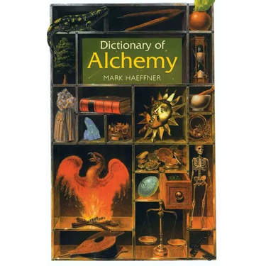 Dictionary of Alchemy: From Maria Prophetessa to Isaac Newton