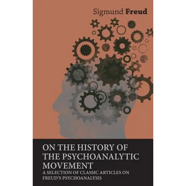 On the History of the Psychoanalytic Movement - A Selection of Classic Articles on Freud's Psychoanalysis