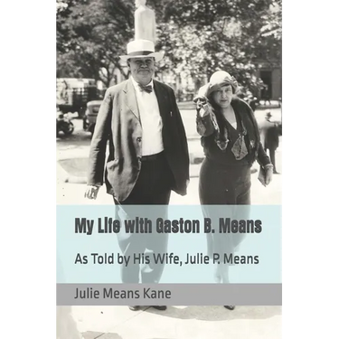 My Life with Gaston B. Means: As Told by His Wife, Julie P. Means
