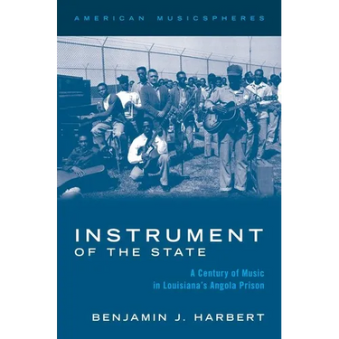 Instrument of the State: A Century of Music in Louisiana's Angola Prison