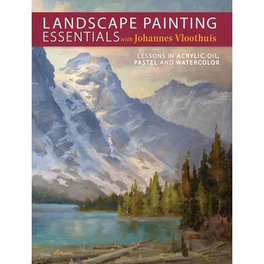 Landscape Painting Essentials with Johannes Vloothuis: Lessons in Acrylic, Oil, Pastel and Watercolor