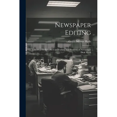 Newspaper Editing; a Manual for Editors, Copyreaders, and Students of Newspaper Desk Work
