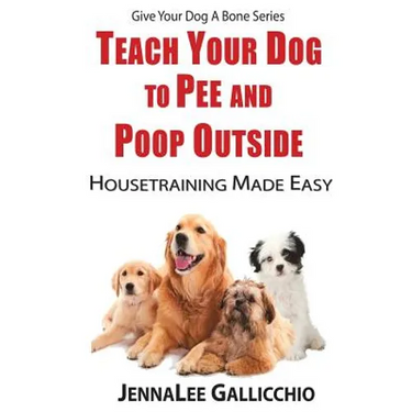 Teach Your Dog To Pee And Poop Outside: Housetraining Made Easy