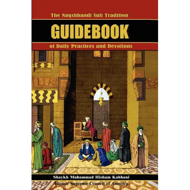 The Naqshbandi Sufi Tradition Guidebook of Daily Practices and Devotions