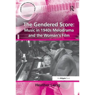 The Gendered Score: Music in 1940s Melodrama and the Woman's Film