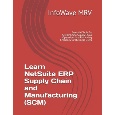 Learn NetSuite ERP Supply Chain and Manufacturing (SCM): Essential Tools for Streamlining Supply Chain Operations and Enhancing Efficiency for Busines