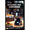 Kitchen Aid Cookbook: Delicious Recipes for Effortless Culinary Creations