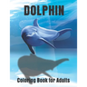Dolphin Coloring Book for Adults: Large One Sided Stress Relieving, Relaxing Dolphins Coloring Book